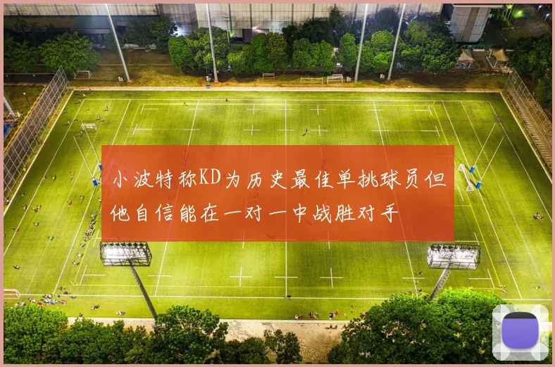 小波特称KD为历史最佳单挑球员但他自信能在一对一中战胜对手